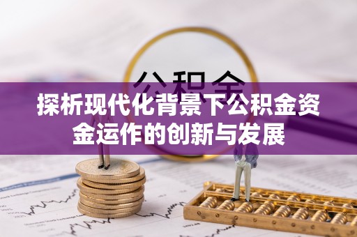 鼎城探析现代化背景下公积金资金运作的创新与发展