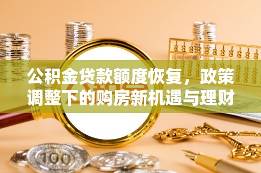鼎城公积金贷款额度恢复，政策调整下的购房新机遇与理财规划