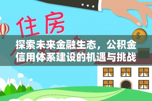 鼎城探索未来金融生态，公积金信用体系建设的机遇与挑战