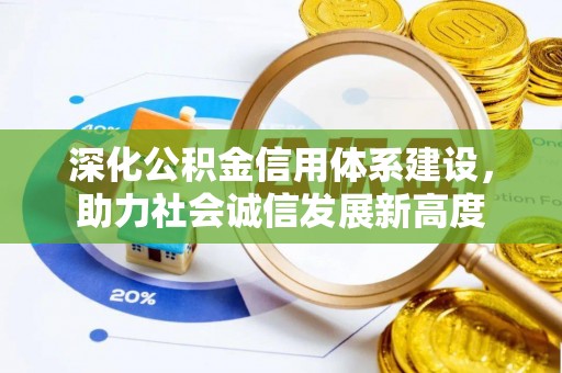 鼎城深化公积金信用体系建设，助力社会诚信发展新高度