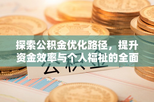 鼎城探索公积金优化路径，提升资金效率与个人福祉的全面解析