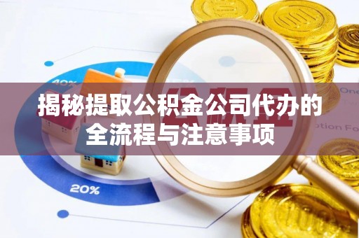鼎城揭秘提取公积金公司代办的全流程与注意事项