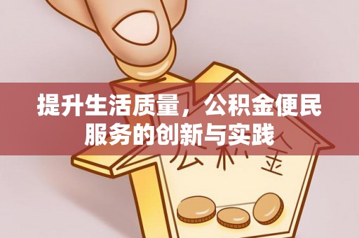 鼎城提升生活质量，公积金便民服务的创新与实践
