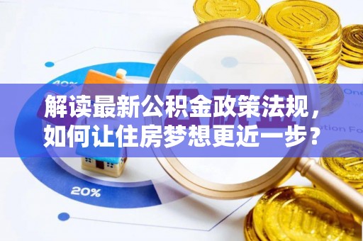 鼎城解读最新公积金政策法规，如何让住房梦想更近一步？