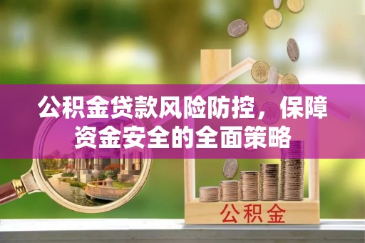 鼎城公积金贷款风险防控，保障资金安全的全面策略