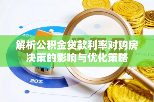 鼎城解析公积金贷款利率对购房决策的影响与优化策略