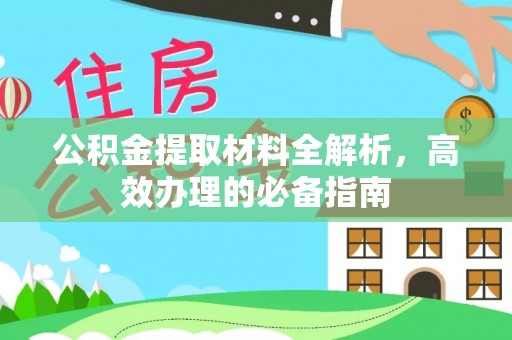 鼎城公积金提取材料全解析，高效办理的必备指南
