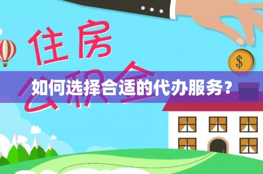 鼎城如何选择合适的代办服务？