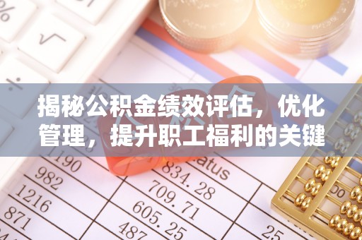 鼎城揭秘公积金绩效评估，优化管理，提升职工福利的关键一步