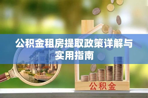 鼎城公积金租房提取政策详解与实用指南