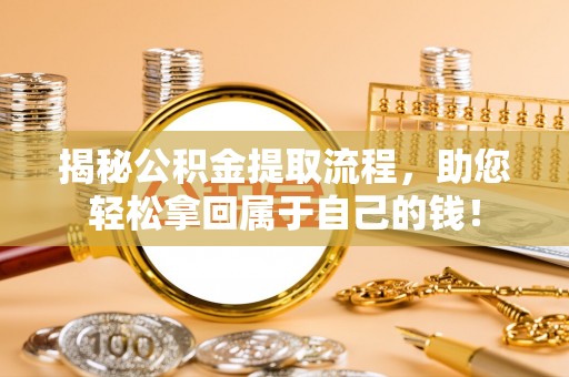 鼎城揭秘公积金提取流程，助您轻松拿回属于自己的钱！