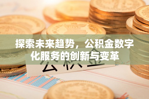 鼎城探索未来趋势，公积金数字化服务的创新与变革