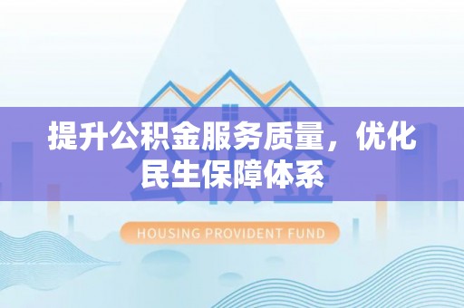 鼎城提升公积金服务质量，优化民生保障体系