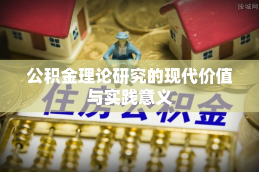 鼎城公积金理论研究的现代价值与实践意义