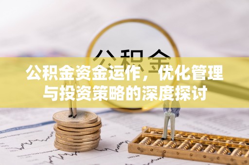 鼎城公积金资金运作，优化管理与投资策略的深度探讨
