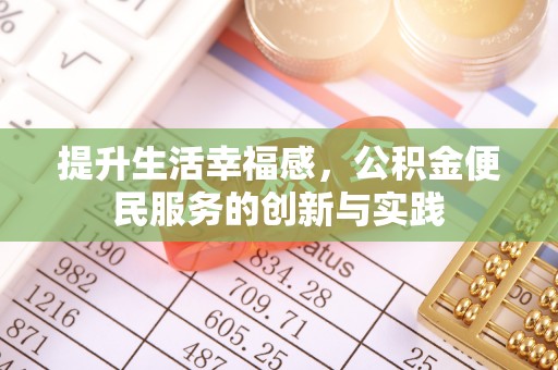 鼎城提升生活幸福感，公积金便民服务的创新与实践