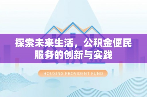 鼎城探索未来生活，公积金便民服务的创新与实践