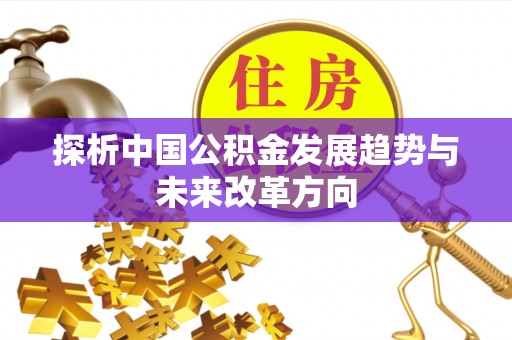 鼎城探析中国公积金发展趋势与未来改革方向