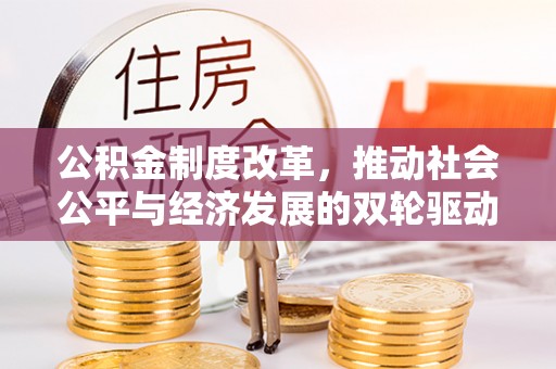 鼎城公积金制度改革，推动社会公平与经济发展的双轮驱动