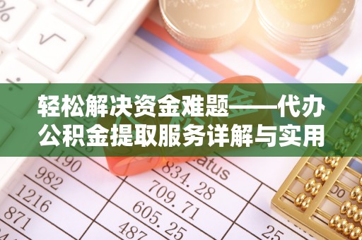 鼎城轻松解决资金难题——代办公积金提取服务详解与实用指南