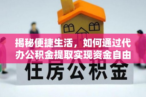 鼎城揭秘便捷生活，如何通过代办公积金提取实现资金自由