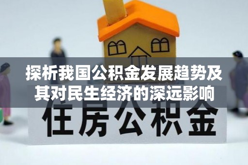 鼎城探析我国公积金发展趋势及其对民生经济的深远影响