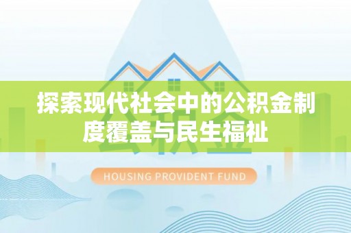 鼎城探索现代社会中的公积金制度覆盖与民生福祉