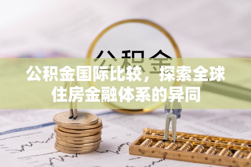 鼎城公积金国际比较，探索全球住房金融体系的异同