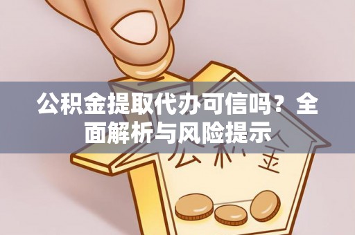 鼎城公积金提取代办可信吗？全面解析与风险提示