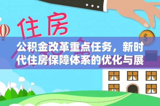 鼎城公积金改革重点任务，新时代住房保障体系的优化与展望