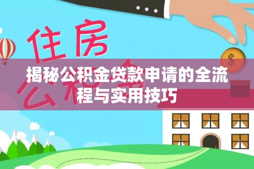 鼎城揭秘公积金贷款申请的全流程与实用技巧