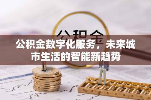 鼎城公积金数字化服务，未来城市生活的智能新趋势