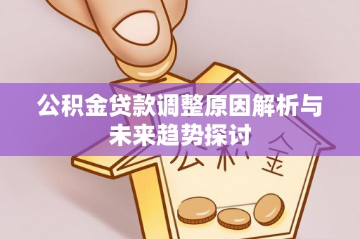 鼎城公积金贷款调整原因解析与未来趋势探讨