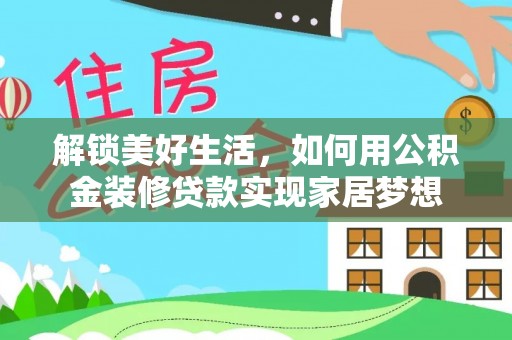 鼎城解锁美好生活，如何用公积金装修贷款实现家居梦想