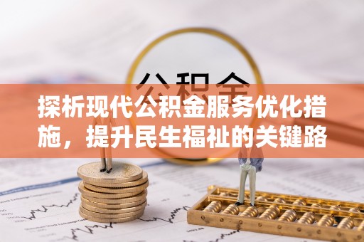 鼎城探析现代公积金服务优化措施，提升民生福祉的关键路径