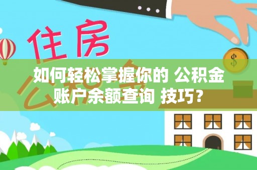 鼎城如何轻松掌握你的 公积金账户余额查询 技巧？
